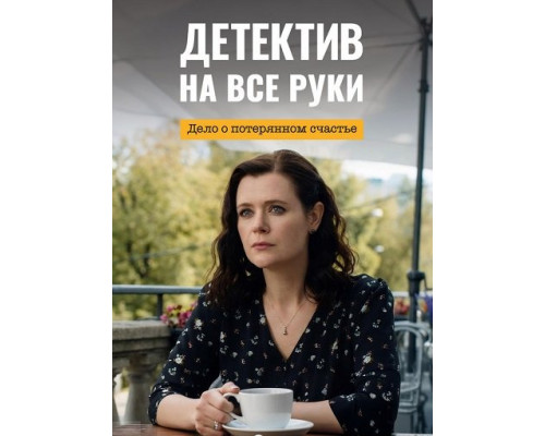 Фильм Детектив на все руки. Дело о потерянном счастье (4 сезон)  й